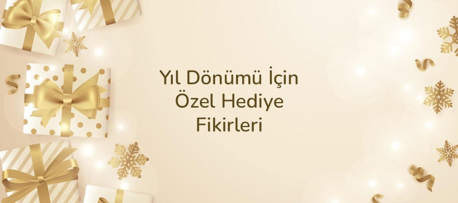 Yıl Dönümü İçin Özel Hediye Fikirleri
